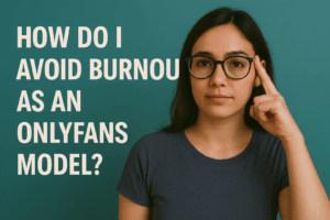 How do I avoid burnout as an OnlyFans model?
