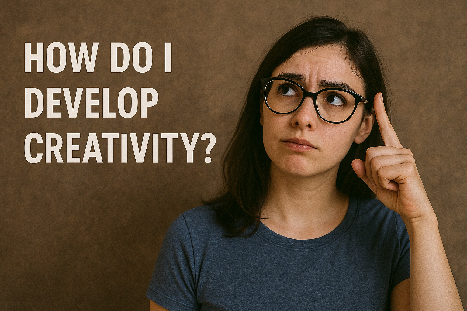How do I develop creativity?