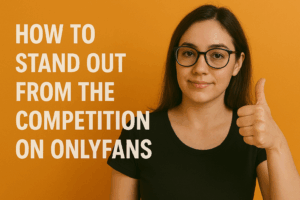 How to stand out from the competition on OnlyFans