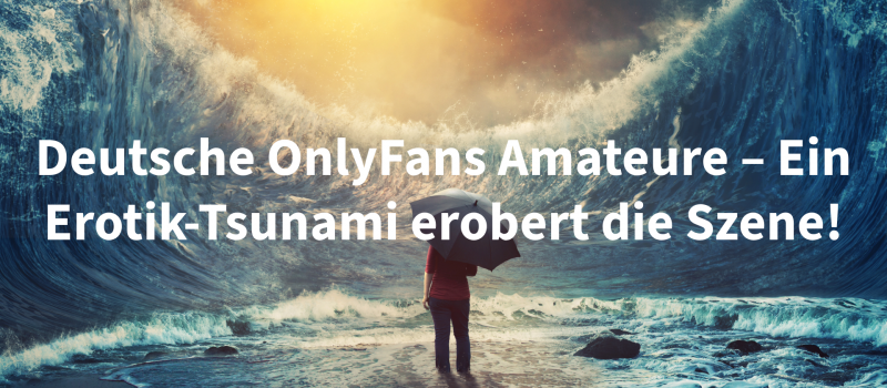 Deutsche OnlyFans Amateure – Ein Erotik-Tsunami erobert die Szene!