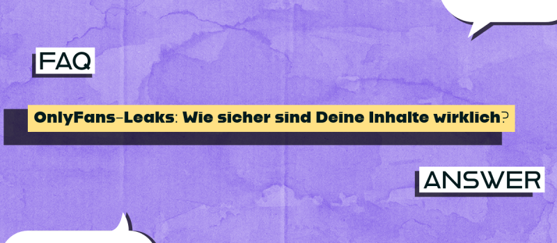 OnlyFans-Leaks: Wie sicher sind Deine Inhalte wirklich?